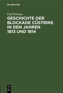 Geschichte der Blockade Cüstrins in den Jahren 1813 und 1814 (eBook, PDF) - Friccius, Carl