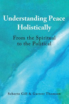 Understanding Peace Holistically (eBook, PDF) - Gill, Scherto; Thomson, Garrett