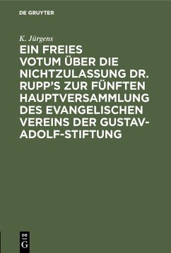 Ein freies Votum über die Nichtzulassung Dr. Rupp's zur fünften Hauptversammlung des evangelischen Vereins der Gustav-Adolf-Stiftung (eBook, PDF) Cover Ein freies Votum über die Nichtzulassung Dr. Rupp's zur fünften Hauptversammlung des evangelischen Vereins der Gustav-Adolf-Stiftung (eBook, PDF)