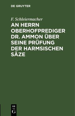 An Herrn Oberhofprediger Dr. Ammon über seine Prüfung der Harmsischen Säze (eBook, PDF) - Schleiermacher, F.