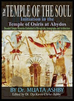 Temple of the Soul Initiation Philosophy in the Temple of Osiris at Abydos: Decoded Temple Mysteries Translations of Temple Inscriptions and Walking P - Ashby, Muata