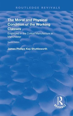 The Moral and Physical Condition of the Working Classes Employed in the Cotton Manufacture of Manchester (eBook, PDF) - Shuttleworth, James Philips Kay