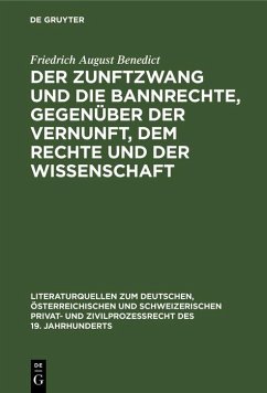 Der Zunftzwang und die Bannrechte, gegenüber der Vernunft, dem Rechte und der Wissenschaft (eBook, PDF) - Benedict, Friedrich August