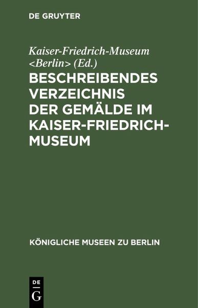 Beschreibendes Verzeichnis der Gemälde im Kaiser-Friedrich-Museum (eBook, PDF) Beschreibendes Verzeichnis der Gemälde im Kaiser-Friedrich-Museum (eBook, PDF)