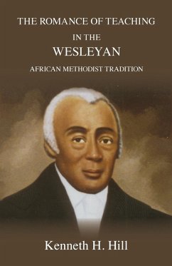 The Romance of Teaching in the Wesleyan African Methodist Tradition - Hill, Kenneth H.