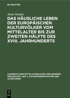 Das häusliche Leben der europäischen Kulturvölker vom Mittelalter bis zur zweiten Hälfte des XVIII. Jahrhunderts - Schultz, Alwin