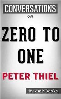 Zero to One: Notes on Startups, or How to Build the Future: by Peter Thiel   Conversation Starters (eBook, ePUB) - dailyBooks