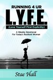 Running 4 UR L.Y.F.E. (Love Yourself First Explicitly) &quote;A Weekly Devotional for Today's Resilient Woman&quote;