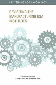 Revisiting the Manufacturing USA Institutes - National Academies of Sciences Engineering and Medicine; Policy And Global Affairs; Board on Science Technology and Economic Policy; Innovation Policy Forum