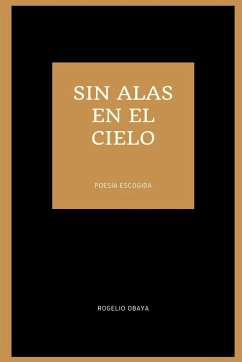 sin alas en el cielo (poesía escogida) - Obaya, Rogelio