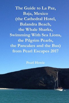 The Guide to La Paz, Baja, Mexico (the Cathedral Hotel, Balandra Beach, the Whale Sharks, Swimming With Sea Lions, the Pilgrim Pearls, the Pancakes and the Bus) from Pearl Escapes 2017 - Howie, Pearl