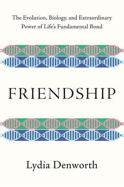 Friendship: The Evolution, Biology, and Extraordinary Power of Life's Fundamental Bond - Denworth, Lydia