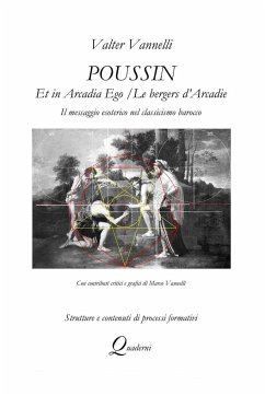 POUSSIN, ET IN ARCADIA EGO / LES BERGERS D'ARCADIE, Il messaggio esoterico nel classicismo barocco - Vannelli, Valter
