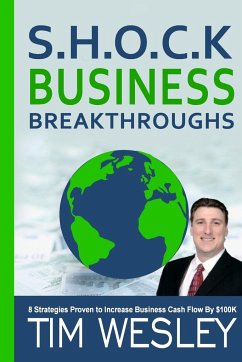 S.H.O.C.K. Business Breakthroughs- 8 Strategies Proven to Increase Business Cash Flow by $100K - Wesley, Tim
