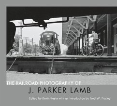 The Railroad Photography of J. Parker Lamb - Keefe, Kevin P