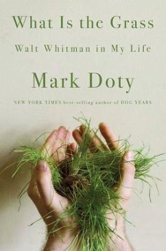 What Is the Grass: Walt Whitman in My Life - Doty, Mark