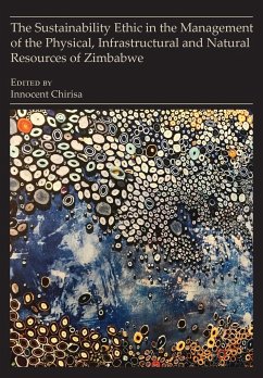 The Sustainability Ethic in the Management of the Physical, Infrastructural and Natural Resources of Zimbabwe - Chirisa, Innocent