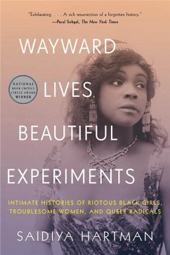 Wayward Lives, Beautiful Experiments: Intimate Histories of Riotous Black Girls, Troublesome Women, and Queer Radicals - Hartman, Saidiya