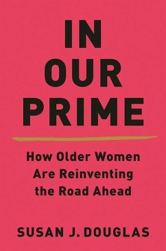 In Our Prime: How Older Women Are Reinventing the Road Ahead - Douglas, Susan J.