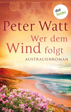 Wer dem Wind folgt / Die große Australien-Saga Bd.2 (eBook, ePUB) - Watt, Peter