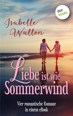 Liebe ist wie Sommerwind: Preishit - vier romantische Romane in einem eBook (eBook, ePUB) - Wallon, Isabelle