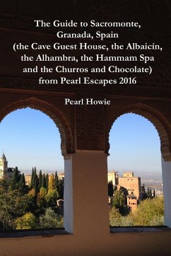 The Guide to Sacromonte, Granada, Spain (the Cave Guest House, the Albaic?n, the Alhambra, the Hammam Spa and the Churros and Chocolate) from Pearl Escapes 2016 - Howie, Pearl