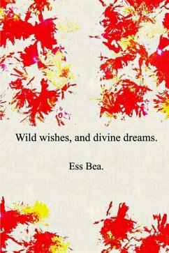 Wild wishes, and divine dreams. - Bea, Ess