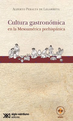 Cultura gastronómica en la Mesoamérica prehispánica (eBook, ePUB) - Peralta de Legarreta, Alberto