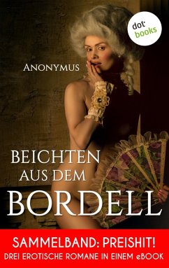 Beichten aus dem Bordell: Drei erotische Romane in einem eBook (eBook, ePUB) - Anonymus