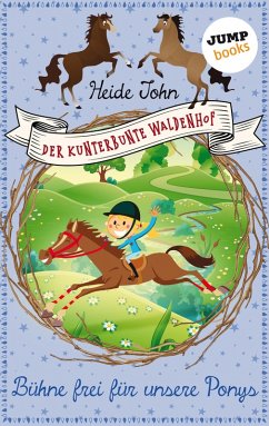 Bühne frei für unsere Ponys / Der kunterbunte Waldenhof Bd.3 (eBook, ePUB) - John, Heide