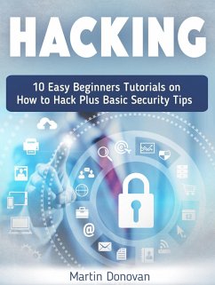 Hacking: 10 Easy Beginners Tutorials on How to Hack Plus Basic Security Tips (eBook, ePUB) - Donovan, Martin