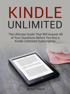 Kindle Unlimited: The Ultimate Guide That Will Answer All of Your Questions Before You Buy a Kindle Unlimited Subscription (eBook, ePUB) - Smith, Robert