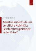 Arbeitsmarkterfordernis berufliche Mobilität: Geschlechtergleichheit in der Krise? (eBook, PDF)