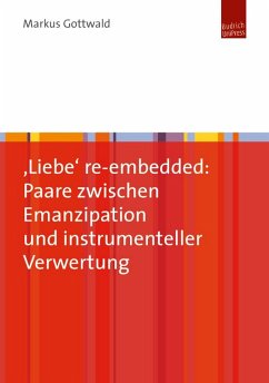 'Liebe' re-embedded: Paare zwischen Emanzipation und instrumenteller Verwertung (eBook, PDF) - Gottwald, Markus