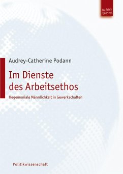 Im Dienste des Arbeitsethos – Hegemoniale Männlichkeit in Gewerkschaften (eBook, PDF) - Podann, Audrey-Catherine