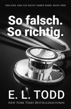 So falsch. So richtig. (Der Eine, den ich nicht haben kann, #2) (eBook, ePUB) - Todd, E. L.