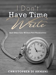 I Don't Have Time to Write and Other Lies Writers Tell Themselves (Author Success Foundations, #7) (eBook, ePUB) - Armani, Christopher di