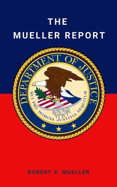 The Mueller Report: Final Special Counsel Report of President Donald Trump and Russia Collusion (eBook, ePUB) - Mueller, Robert; Justice, Special Counsel's Office U. S. Department of; Al., Et