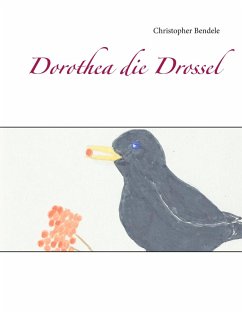 Dorothea die Drossel - Bendele, Christopher