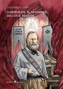 Garibaldi: il Massone dei Due Mondi (eBook, ePUB) - Ciano, Antonio