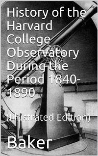 History of the Harvard College Observatory During the Period 1840-1890 (eBook, PDF) - W. Baker, Daniel