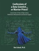 Confessions of a Data Scientist...or Warrior-Priest?: Lessons From 25 Years of Data Science, Performance Measurement and Decision Support (eBook, ePUB)