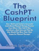 The CashPT® Blueprint: How I Built and Scaled a Successful Cash-Based Physical Therapy Practice Even When I Was Told It Was Unethical, a Bad Idea and That No One Would Pay More Than Their Copay for Physical Therapy! (eBook, ePUB)