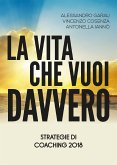 La vita che vuoi davvero. Strategie di Coaching 2018 (eBook, ePUB)