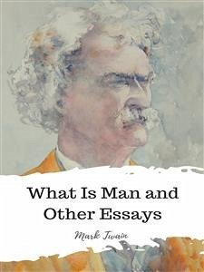 What Is Man and Other Essays (eBook, ePUB) - twain, Mark