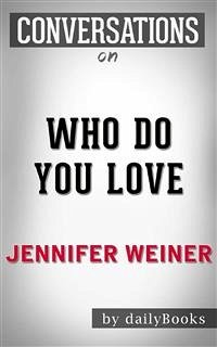 Who Do You Love: A Novel by Jennifer Weiner   Conversation Starters (eBook, ePUB) - dailyBooks