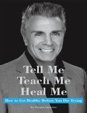 Tell Me, Teach Me, Heal Me: &quote;How to Get Healthy Before You Die Trying&quote; (eBook, ePUB)