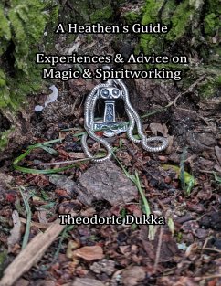 A Heathen's Guide Experiences & Advice On Magic & Spiritworking (eBook, ePUB) - Dukka, Theodoric