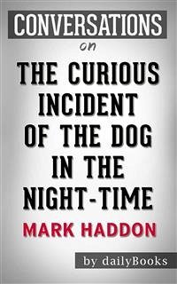 The Curious Incident of the Dog in the Night-Time: by Mark Haddon   Conversation Starters (eBook, ePUB) - dailyBooks