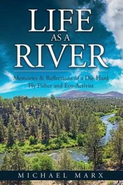 Life as a River: Memories & Reflections of a Die-Hard Fly Fisher and Eco-Activist - Marx, Michael